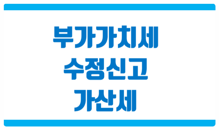  부가가치세 가산세 수정신고 시 적용되는 항목