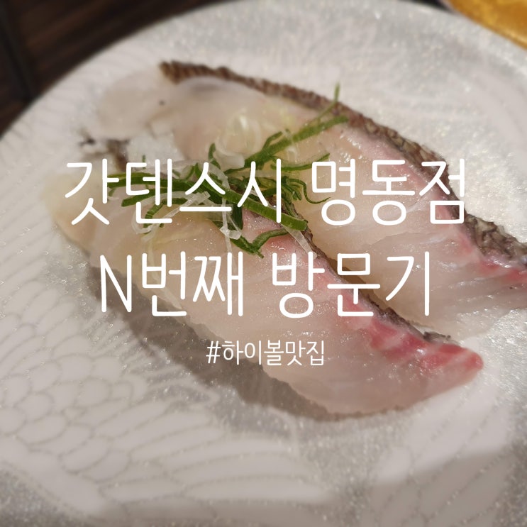  명동 갓덴스시 N번째 재방문기 feat.하이볼맛있다!