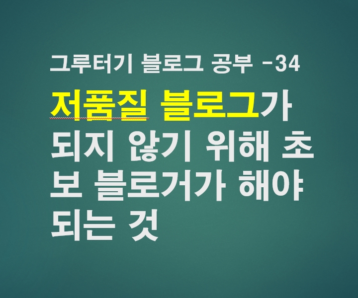  저품질 블로그가 되지 않기 위해 초보 블로거가 해야 되는것