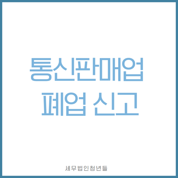  [영등포세무사/종로세무사/동대문 세무사] 통신판매업 폐업 신고 안내