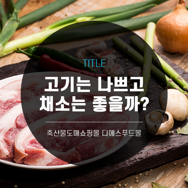 [디푸의 고기정보]고기는 나쁘고 채소는 건강에 좋을까?