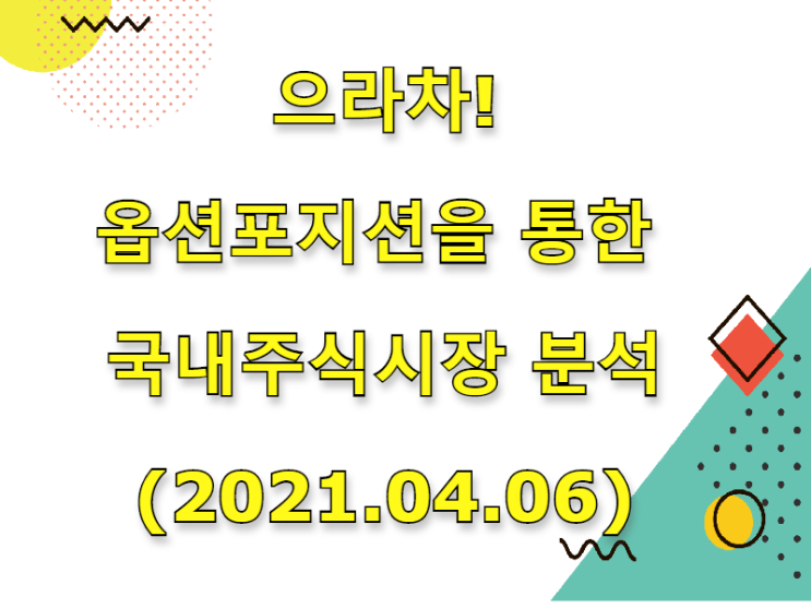  (2021.04.06)으라차! 옵션포지션을 통한 국내주식시장 분석 (only.KOSPI)