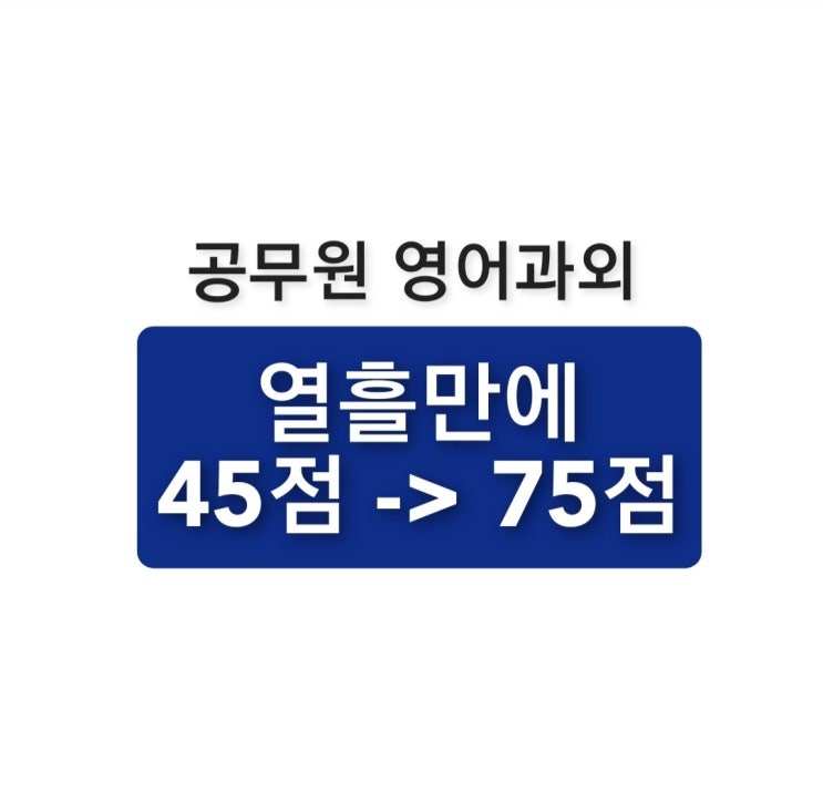 공무원 영어과외 받고 열흘만에 45점 -&gt; 75점 상승!! [영어에 끌리다] 공무원영어학습지 후기