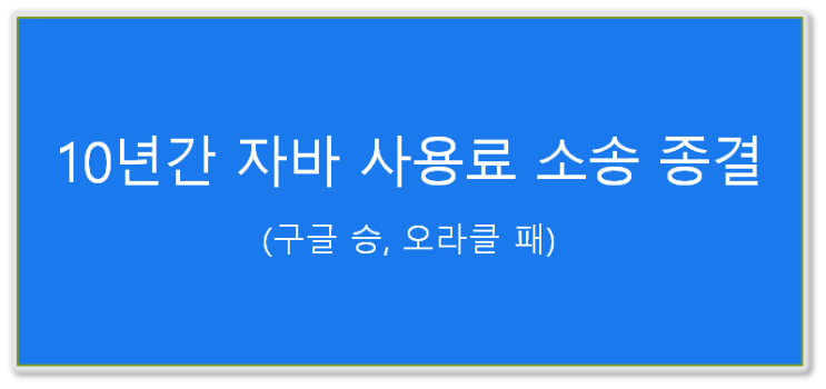 10년간 자바 사용료 소송 종결 (구글 승, 오라클 패)