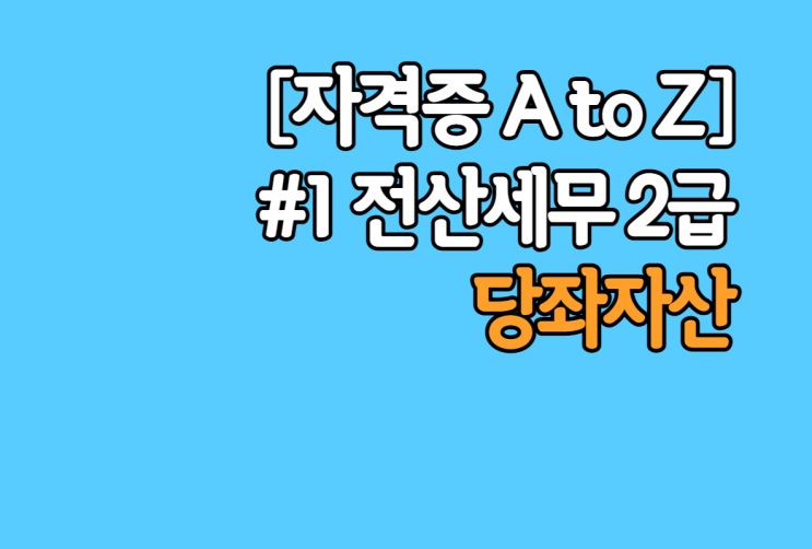  [자격증 A to Z] 전산세무 2급 당좌자산 정리