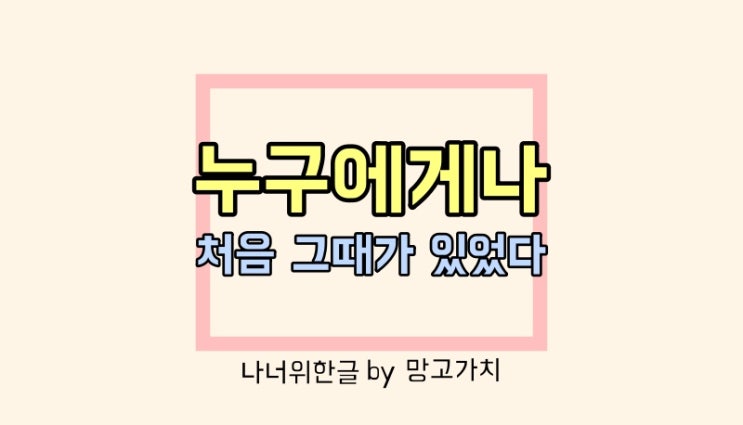 누구에게나 처음 그때가 있었다 : 성공의 반대말은 포기다