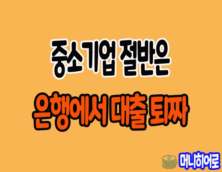  중소기업 대출 /은행에서 기업절반 대출 퇴짜(구로구일수)