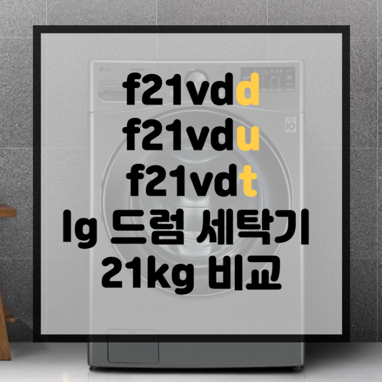  f21vdd, f21vdu, f21vdt, lg 드럼 세탁기 21kg 비교해봤어요.