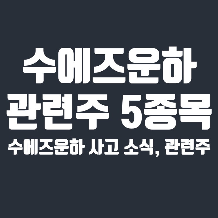  수에즈운하 관련주 5종목 정리(삼성중공업, HMM, 대한해운 등)
