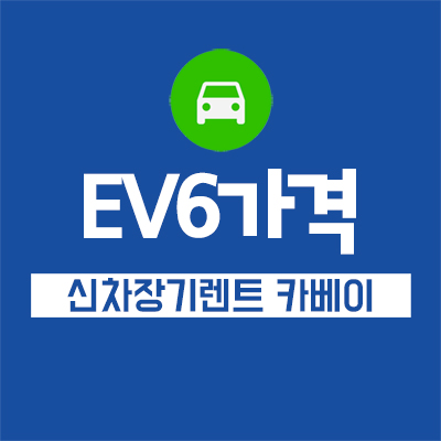  EV6가격부터 출시일, 정보, 장기렌트까지 확인하기