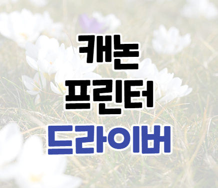 캐논 프린터 드라이버 다운로드 설치 방법 캐논 프린터 드라이버 다운로드 설치 방법