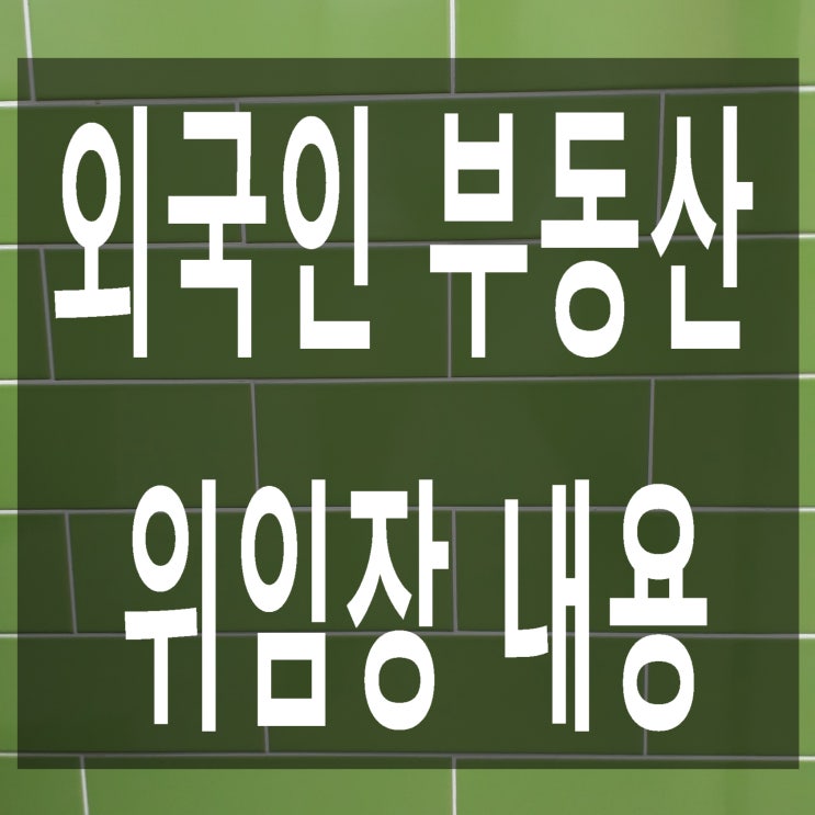  외국인 국내 부동산 매입(구입)시 위임장(위탁서) 내용