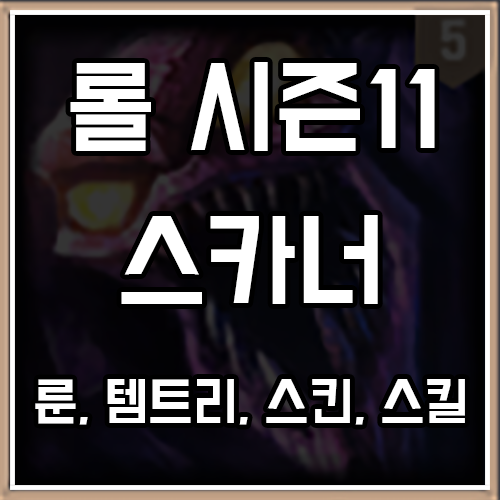 롤 시즌11 스카너 룬, 템트리, 스킨 공략 롤 시즌11 스카너 룬, 템트리, 스킨 공략