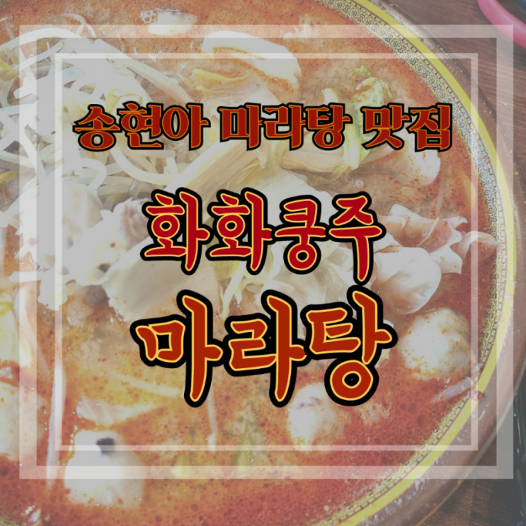  알싸하고 얼큰한 마라탕이 생각날 때, 송도맛집 화화쿵주 마라탕