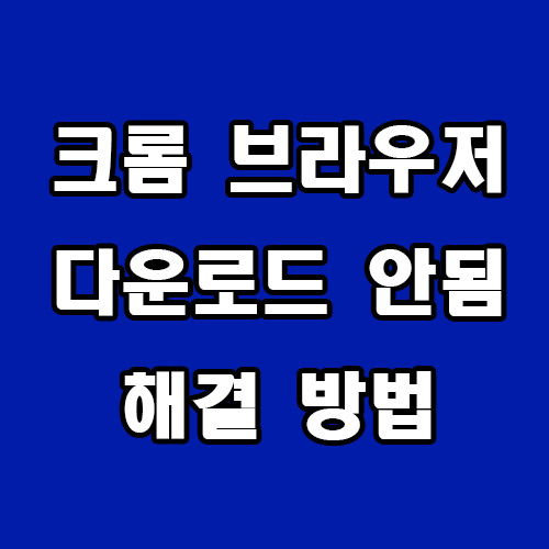  크롬 다운로드 안됨 해결 방법