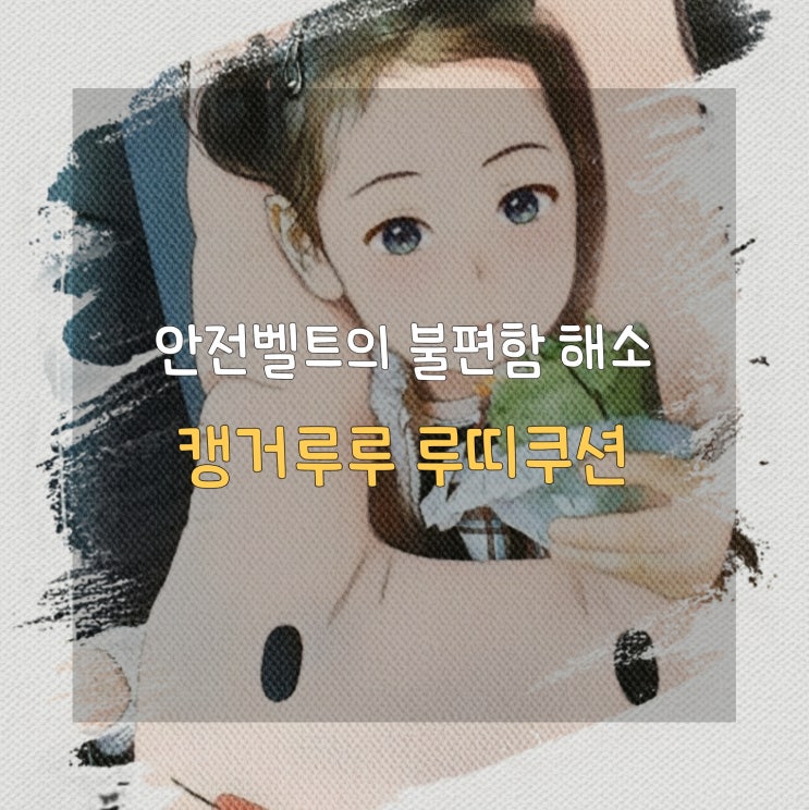  엄마도 아이도 편한 어린이 안전벨트 캥거루루 루띠쿠션 내돈내산 후기