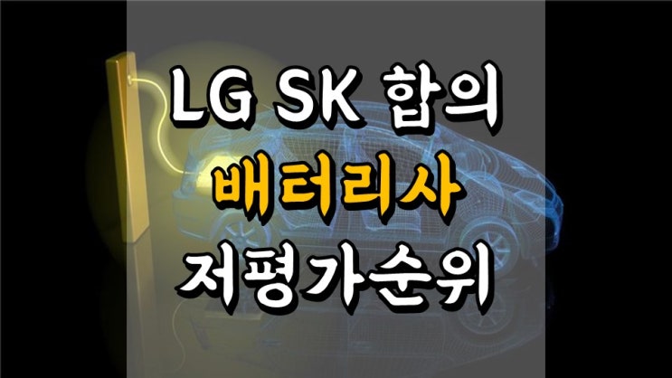  극적 합의!! LG화학 SK이노베이션 - 배터리사 저평가 순위, 배터리 관련주, 2 차전지 관련주
