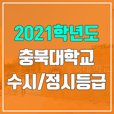 충북대학교 수시등급 / 정시등급 (2021, 예비번호)
