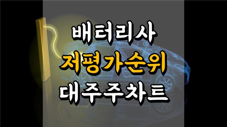  국내 배터리사 저평가 순위 - 대주주 차트, 배터리 관련주, 2 차전지 관련주