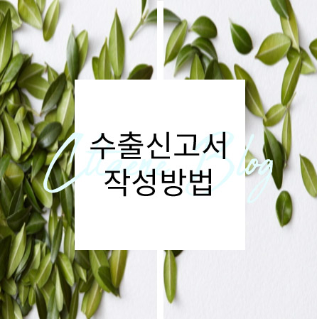  관세청 유니패스 수출신고서 작성방법