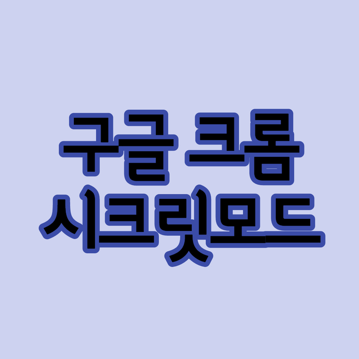  구글 시크릿모드 알아보고 설정까지