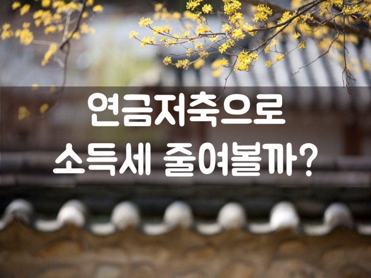  연금저축으로 소득세 줄여볼까?