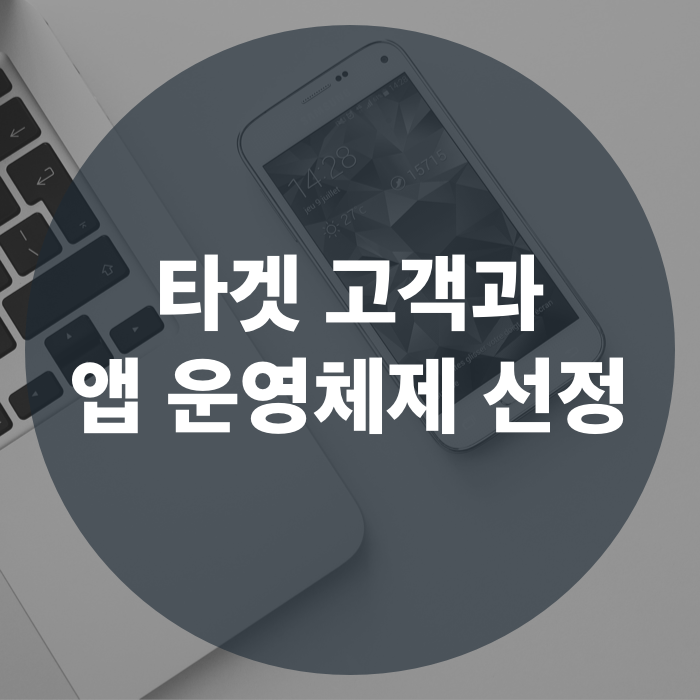  iOS, 안드로이드 | 앱의 타겟 고객과 앱 운영체제 선정 방법