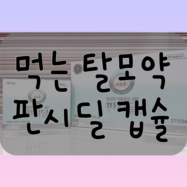  먹는 탈모약 판시딜 알아보고 효과 제대로 봅시다(feat. 가격정보)