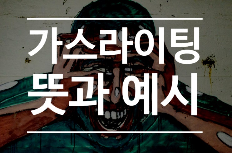  논란이 되고 있는 가스라이팅의 정확한 뜻과 예시는 ?