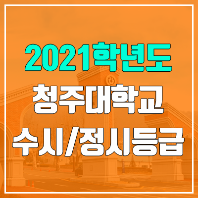 청주대학교 수시등급 / 정시등급 (2021, 예비번호)