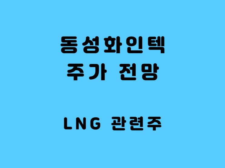  동성화인텍 주가 전망 - LNG 보냉제 관련주