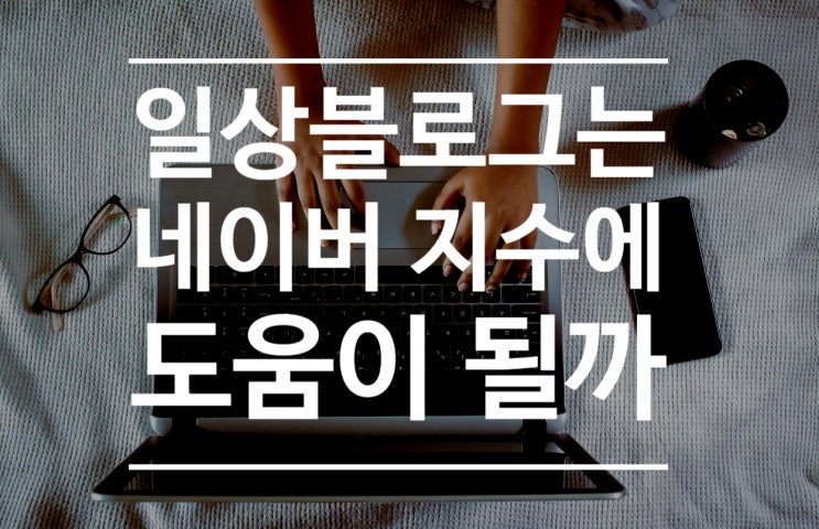  의미없는 일상글은 블로그에 도움이 될까 ?(feat.인플루언서)