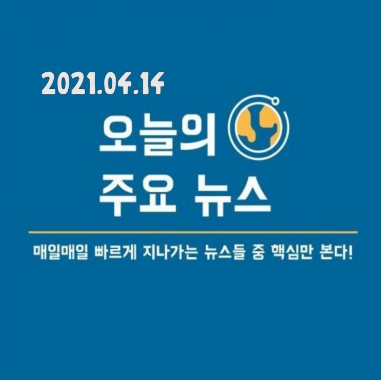  2021.04.14 오늘 주목해 볼 만한 경제 관련 뉴스와 소식