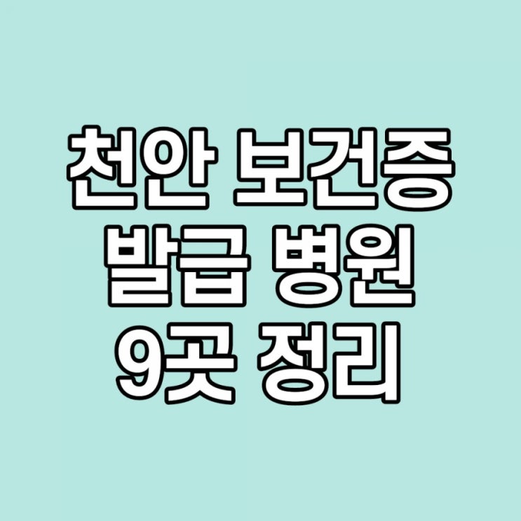 천안 보건증 발급 병원, 보건소, 정보 9가지 목록