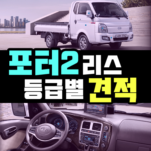  포터2 화물차 리스 견적 등급별로 파해쳐 보기