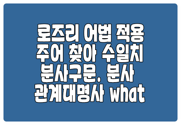 로즈리 어법 적용 분사구문 수일치 관계대명사 로즈리 어법 적용 분사구문 수일치 관계대명사