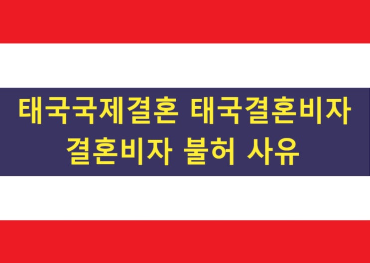 태국국제결혼 태국결혼비자 불허 사유? 태국국제결혼 태국결혼비자 불허 사유?