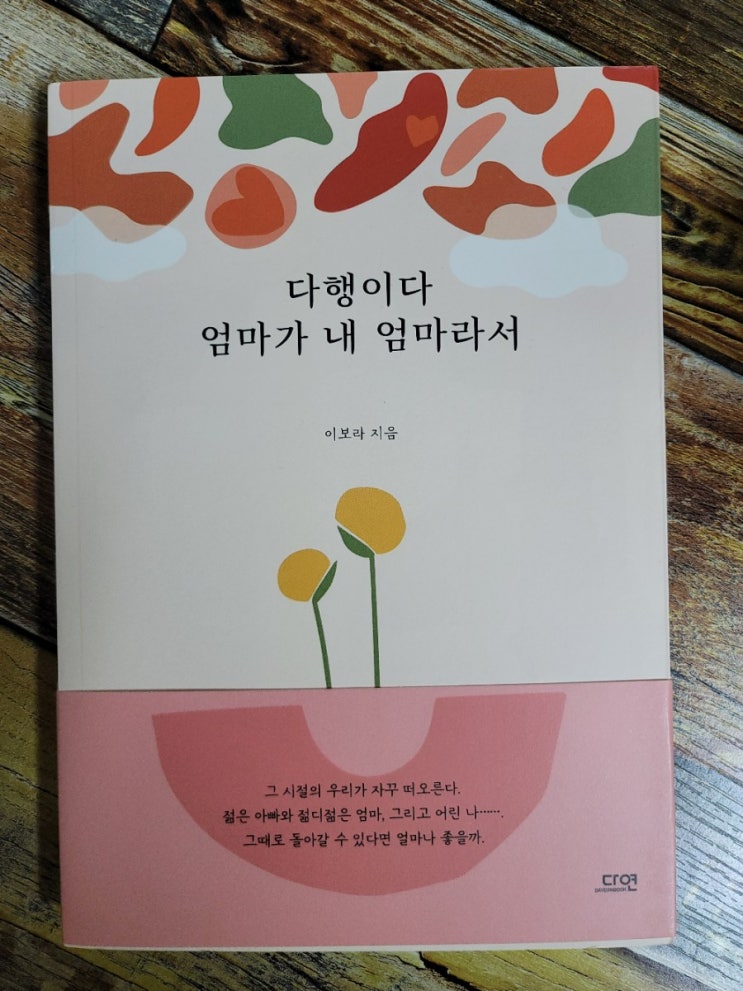  [독서] 다행이다 엄마가 내 엄마라서 - 작가 이보라  도서출판 다연  2020.09.25 (엄마라는 그 아름다운 이름)