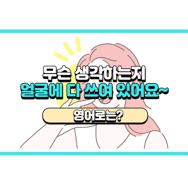 '얼굴에 다 쓰여있어!' 영어로는? 'It's written all over your face!'