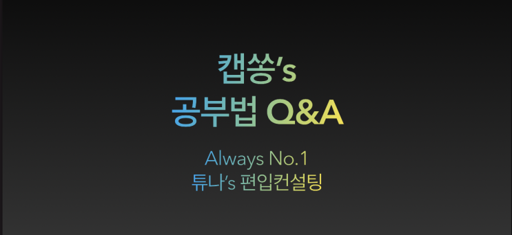  [튜나's 편입수학 칼럼] 7. 캡쏭’s 편입 Q&A 1차 [튜나편입출신 노베이스에서 서성한 전화기 편입합격생 독편사 답변글 모음 ]