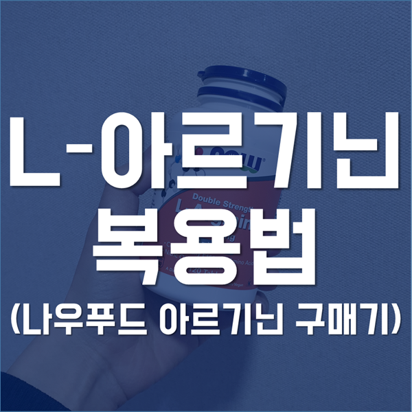 L아르기닌 복용법 - 나우푸드 아르기닌 구매기부터 효능까지!