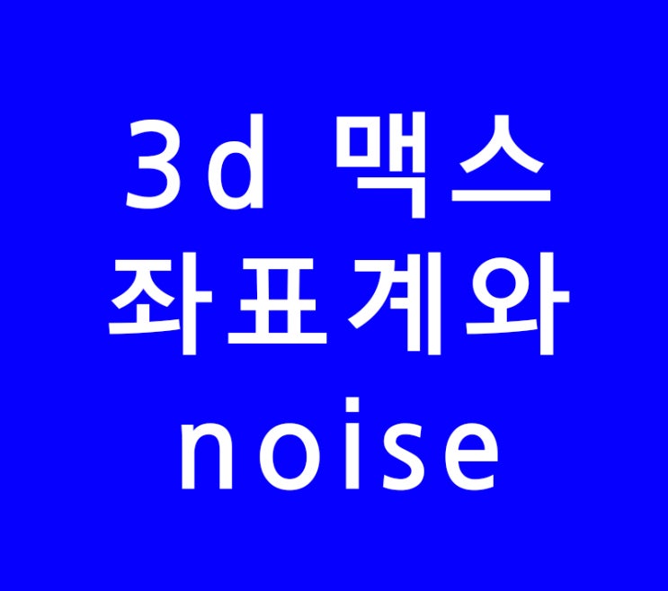 3ds max 3d 맥스 좌표계와 noise