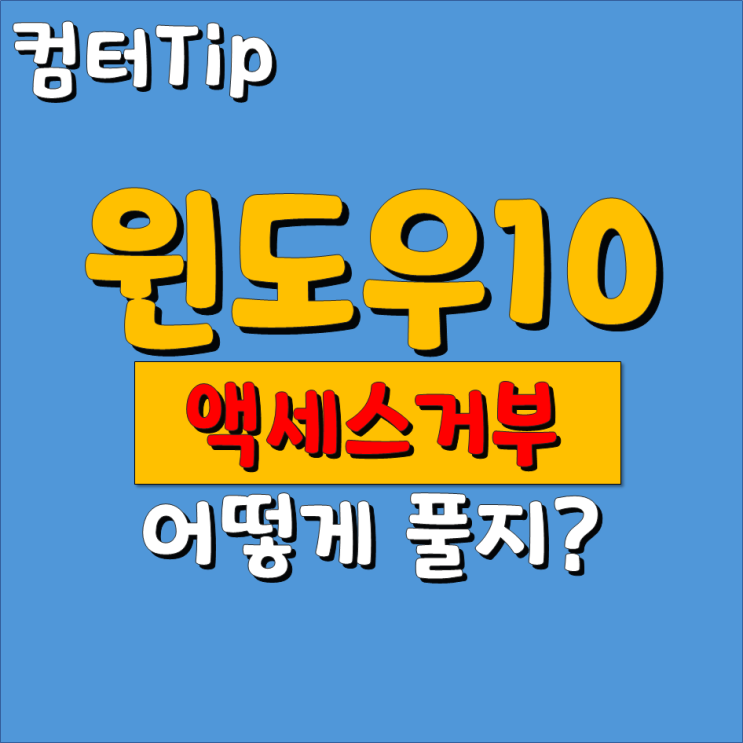 윈도우10 액세스 거부, 전 클릭 몇번으로 이렇게 해결했습니다만..
