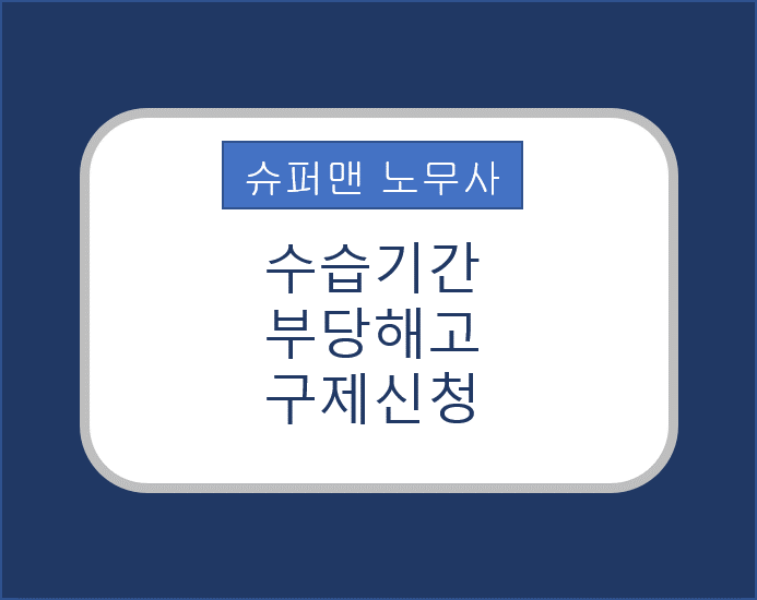 [슈퍼맨노무사] (수습해고) 부당해고 구제신청 / 합의완료!