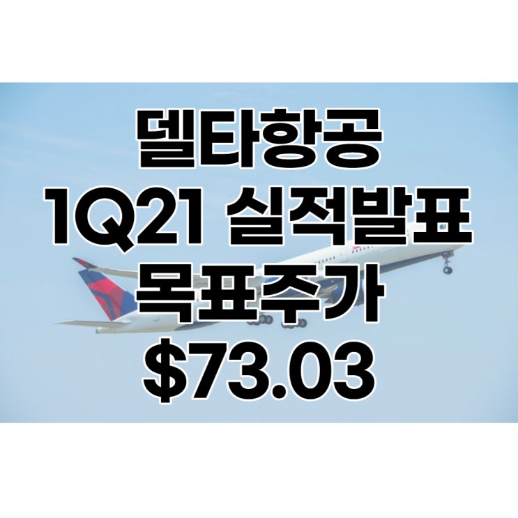  운항재개하는 미국 3대 항공사 델타항공(DAL) 1분기 실적발표, 목표주가 : $73.03, 배당수익률 = 0%, 전망, 분석, 예상