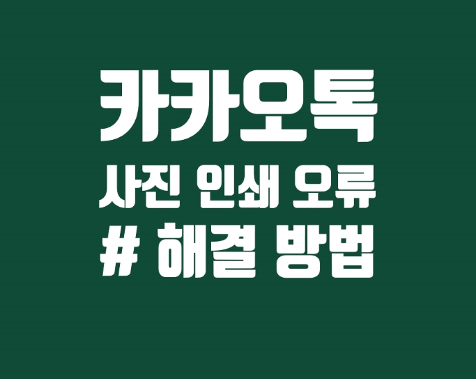 <카카오톡 사진 인쇄 오류> 해결 방법+5분컷