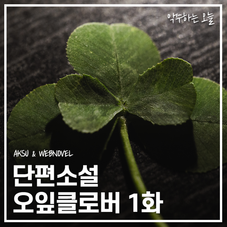  [단편소설] 오잎클로버 1화 - "네 애인은 곧 죽을거야"