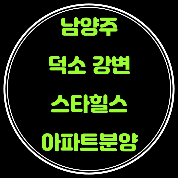  덕소 강변 스타힐스 분양 ~ 도곡1구역 주택재개발정비사업