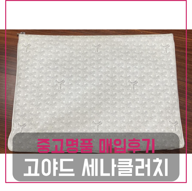  고야드 세나 클러치GM 팔기 중고매입후기 (인천거주 고객님 전국견적비교)