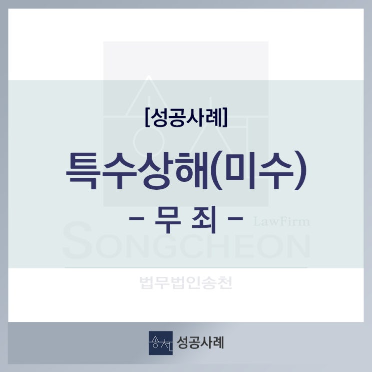  [성공사례] 특수상해(미수) 1심, 2심(항소심) 무죄 판결 사례